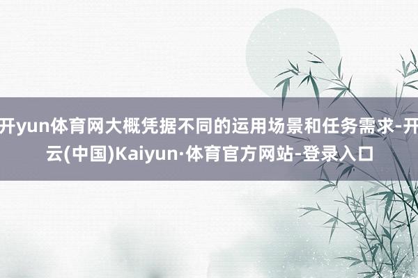 开yun体育网大概凭据不同的运用场景和任务需求-开云(中国)Kaiyun·体育官方网站-登录入口