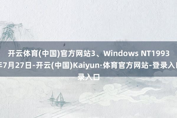 开云体育(中国)官方网站3、Windows NT1993年7月27日-开云(中国)Kaiyun·体育官方网站-登录入口