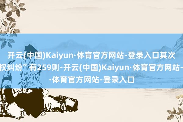 开云(中国)Kaiyun·体育官方网站-登录入口其次为“追偿权纠纷”有259则-开云(中国)Kaiyun·体育官方网站-登录入口