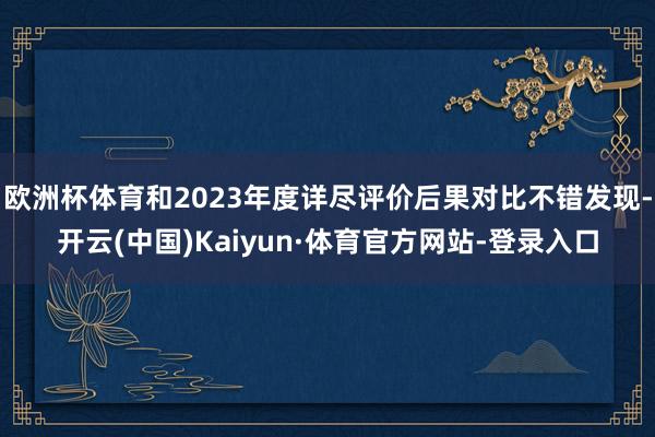 欧洲杯体育和2023年度详尽评价后果对比不错发现-开云(中国)Kaiyun·体育官方网站-登录入口