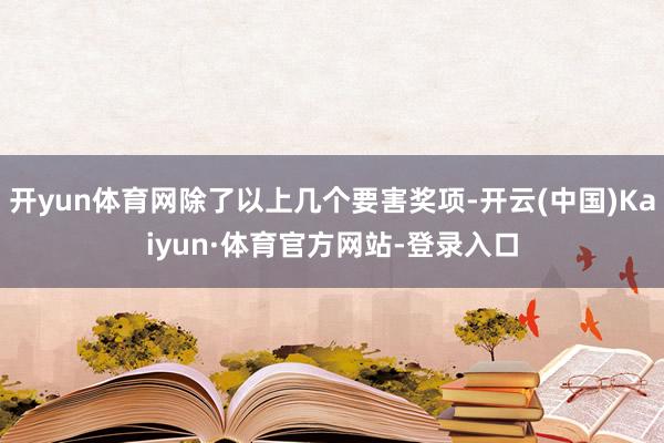 开yun体育网除了以上几个要害奖项-开云(中国)Kaiyun·体育官方网站-登录入口
