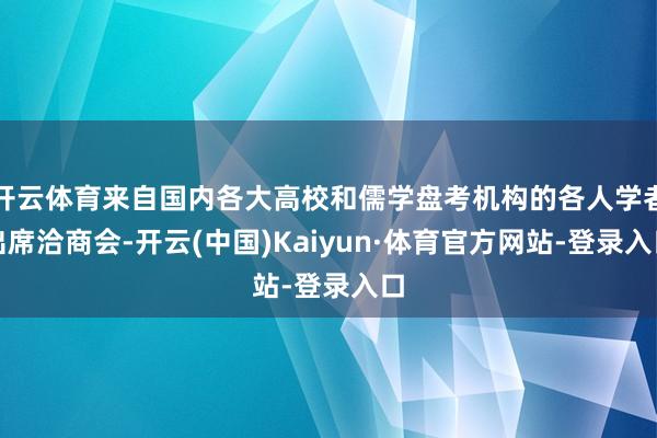 开云体育来自国内各大高校和儒学盘考机构的各人学者出席洽商会-开云(中国)Kaiyun·体育官方网站-登录入口