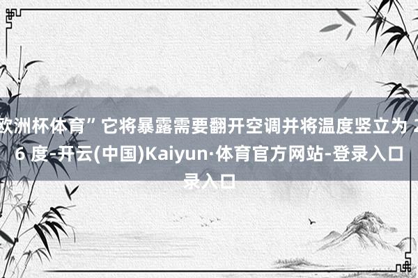 欧洲杯体育”它将暴露需要翻开空调并将温度竖立为 26 度-开云(中国)Kaiyun·体育官方网站-登录入口