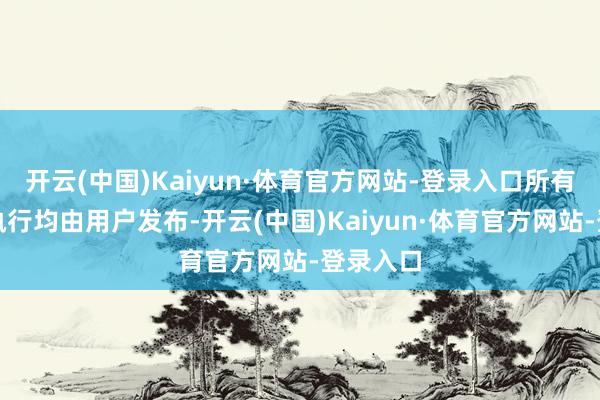 开云(中国)Kaiyun·体育官方网站-登录入口所有这个词执行均由用户发布-开云(中国)Kaiyun·体育官方网站-登录入口