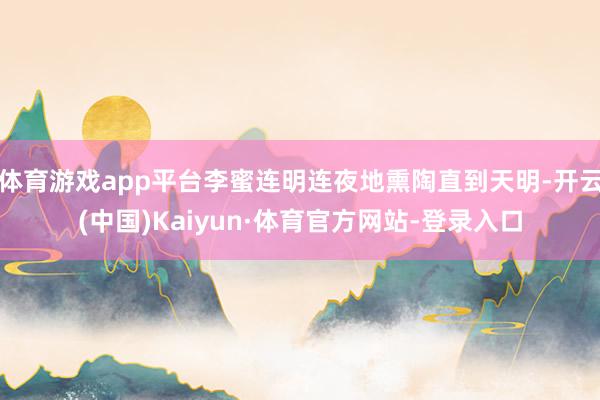 体育游戏app平台李蜜连明连夜地熏陶直到天明-开云(中国)Kaiyun·体育官方网站-登录入口