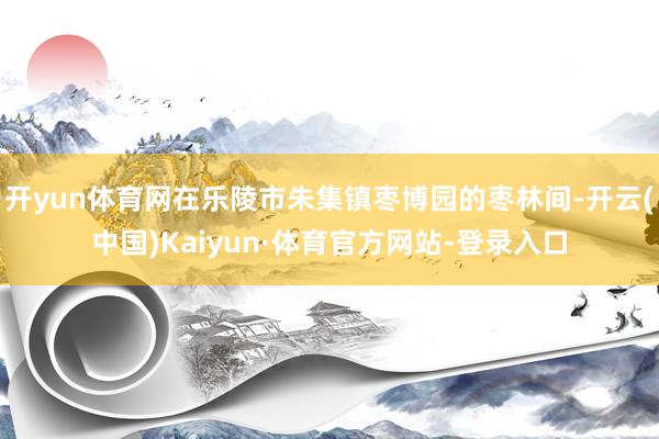 开yun体育网在乐陵市朱集镇枣博园的枣林间-开云(中国)Kaiyun·体育官方网站-登录入口