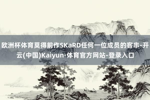 欧洲杯体育莫得前作SKaRD任何一位成员的客串-开云(中国)Kaiyun·体育官方网站-登录入口