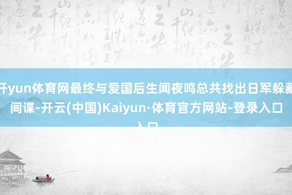 开yun体育网最终与爱国后生闻夜鸣总共找出日军躲藏间谍-开云(中国)Kaiyun·体育官方网站-登录入口