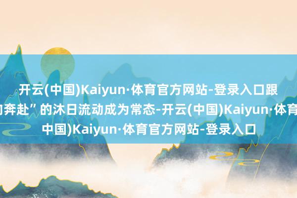 开云(中国)Kaiyun·体育官方网站-登录入口跟着港澳与内地“双向奔赴”的沐日流动成为常态-开云(中国)Kaiyun·体育官方网站-登录入口
