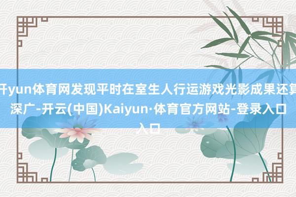 开yun体育网发现平时在室生人行运游戏光影成果还算深广-开云(中国)Kaiyun·体育官方网站-登录入口