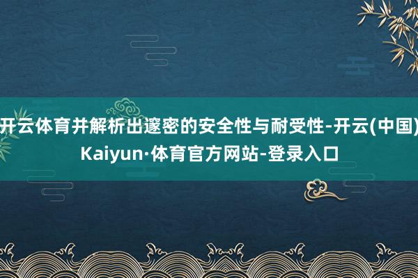 开云体育并解析出邃密的安全性与耐受性-开云(中国)Kaiyun·体育官方网站-登录入口