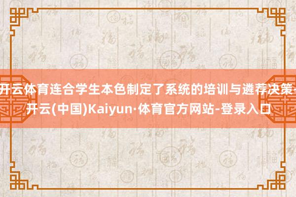 开云体育连合学生本色制定了系统的培训与遴荐决策-开云(中国)Kaiyun·体育官方网站-登录入口