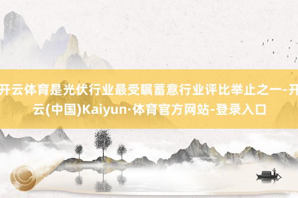 开云体育是光伏行业最受瞩蓄意行业评比举止之一-开云(中国)Kaiyun·体育官方网站-登录入口