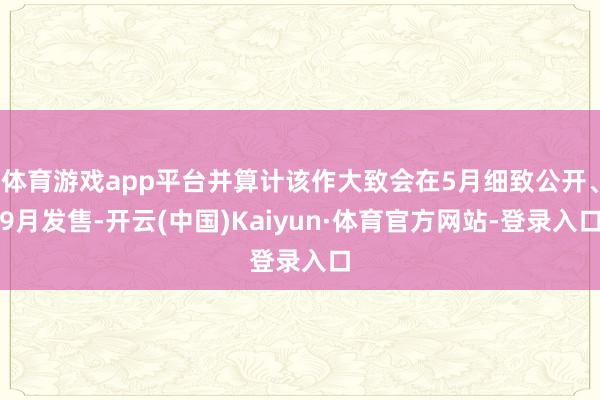 体育游戏app平台并算计该作大致会在5月细致公开、9月发售-开云(中国)Kaiyun·体育官方网站-登录入口