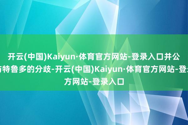 开云(中国)Kaiyun·体育官方网站-登录入口并公开其与特鲁多的分歧-开云(中国)Kaiyun·体育官方网站-登录入口