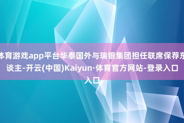 体育游戏app平台华泰国外与瑞银集团担任联席保荐东谈主-开云(中国)Kaiyun·体育官方网站-登录入口