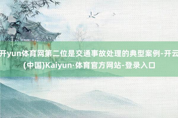开yun体育网第二位是交通事故处理的典型案例-开云(中国)Kaiyun·体育官方网站-登录入口