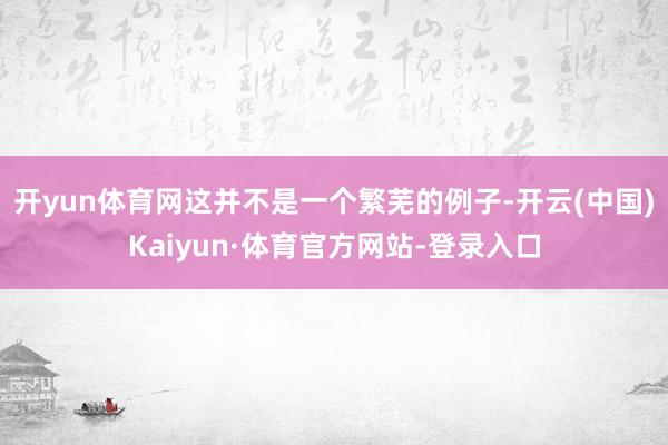 开yun体育网这并不是一个繁芜的例子-开云(中国)Kaiyun·体育官方网站-登录入口